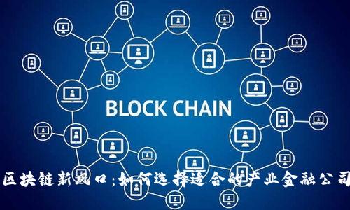 区块链新风口：如何选择适合的产业金融公司