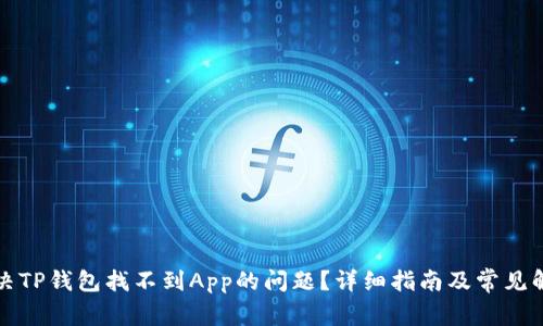 如何解决TP钱包找不到App的问题？详细指南及常见解决方案