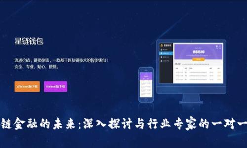 区块链金融的未来：深入探讨与行业专家的一对一访谈