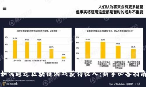 如何通过区块链游戏获得收入：新手必备指南