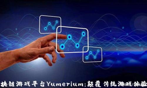 
探索区块链游戏平台Yumerium：颠覆传统游戏体验的未来