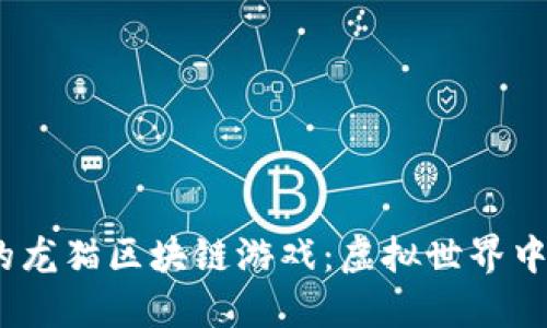 2023年最火的龙猫区块链游戏：虚拟世界中的交易与探险