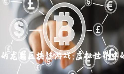 2023年最火的龙猫区块链游戏：虚拟世界中的交易与探险