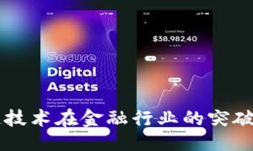 ```xml
区块链技术在金融行业的突破与应用
