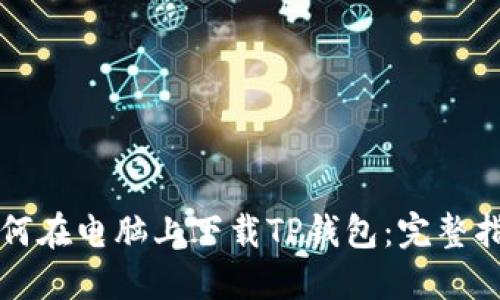 如何在电脑上下载TP钱包：完整指南