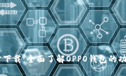 OPPO钱包官方下载：全面了解OPPO钱包的功能及使用教程