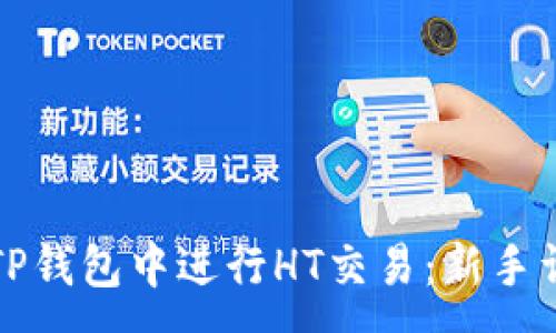 :  
如何在TP钱包中进行HT交易：新手详细指南