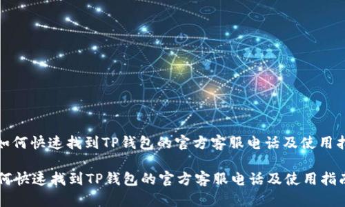 : 如何快速找到TP钱包的官方客服电话及使用指南

如何快速找到TP钱包的官方客服电话及使用指南