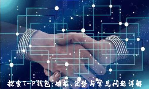 
探索T-P钱包：功能、优势与常见问题详解