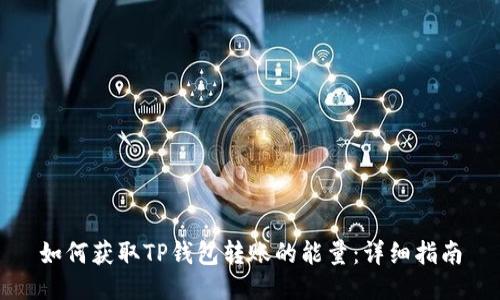如何获取TP钱包转账的能量：详细指南