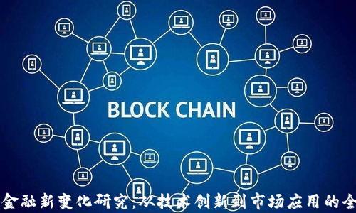 
区块链金融新变化研究：从技术创新到市场应用的全景解析