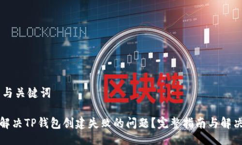 ## 与关键词

如何解决TP钱包创建失败的问题？完整指南与解决方案
