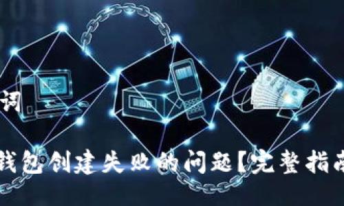 ## 与关键词

如何解决TP钱包创建失败的问题？完整指南与解决方案