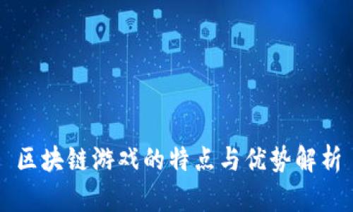 区块链游戏的特点与优势解析