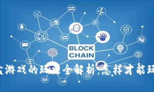 区块链沙盒游戏的玩法全解析：怎样才能玩得更尽兴？