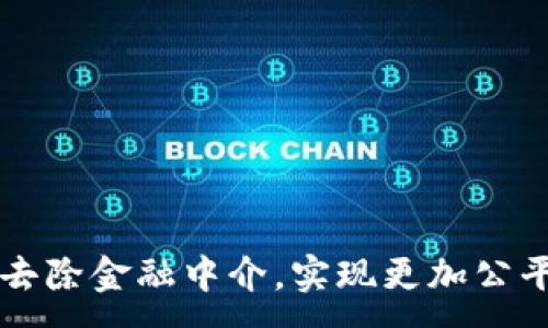 :
如何通过区块链去除金融中介，实现更加公平透明的金融体系