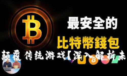 : 区块链能否颠覆传统游戏？深入解析未来游戏的演变