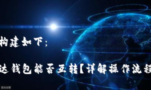 和关键词的构建如下：

TP钱包与雷达钱包能否互转？详解操作流程与注意事项