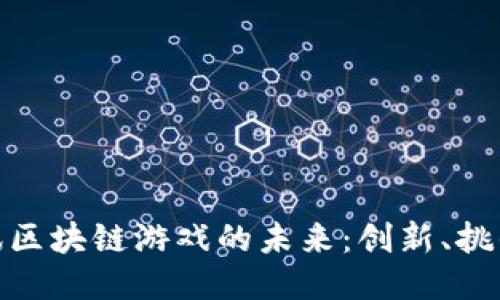 探索腾讯区块链游戏的未来：创新、挑战与机遇