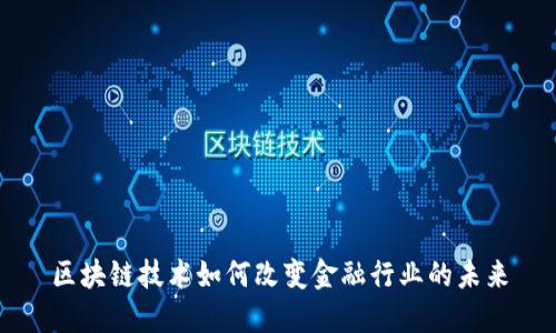 区块链技术如何改变金融行业的未来