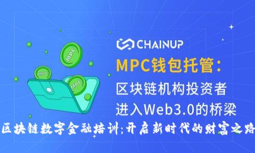区块链数字金融培训：开启新时代的财富之路