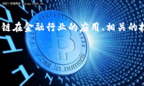 在回答您的请求之前，需要说明一下“金融区块链技术专业代码”的含义。如果您是想了解区块链在金融行业的应用、相关的技术标准以及一些与之相关的专业知识，请继续阅读。以下是对您请求的完整框架与内容结构。


金融区块链技术的全面解析与应用实践