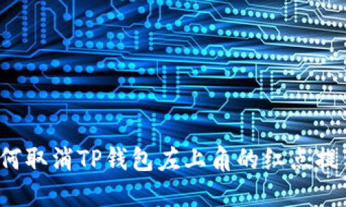 如何取消TP钱包左上角的红点提示？