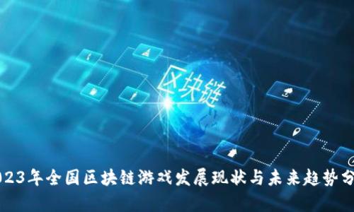 2023年全国区块链游戏发展现状与未来趋势分析