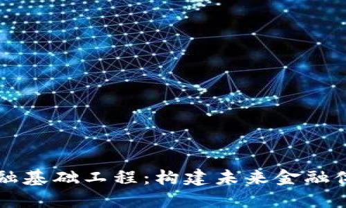 区块链金融基础工程：构建未来金融体系的核心