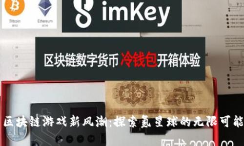 区块链游戏新风潮：探索氪星球的无限可能