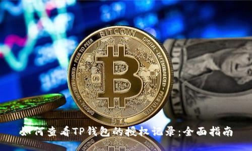 如何查看TP钱包的授权记录：全面指南