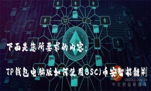 下面是您所要求的内容：

TP钱包电脑版如何使用BSC（币安智能链）