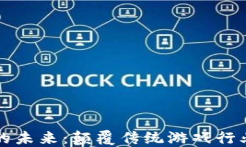 
区块链游戏的未来：颠覆传统游戏行业的创新之路