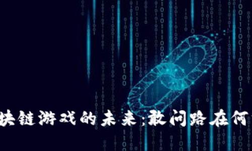 区块链游戏的未来：敢问路在何方？