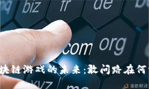 区块链游戏的未来：敢问路在何方？