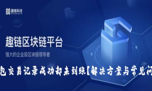 : TP钱包交易记录成功却未到账？解决方案与常见问题解析