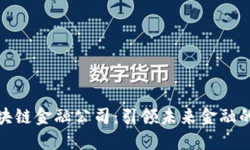 丹华区块链金融公司：引领未来金融的新风潮
