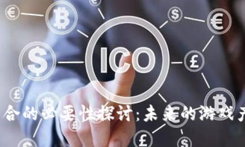 游戏与区块链结合的必要性探讨：未来的游戏产业会如何变革？