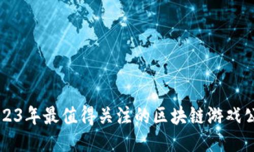 2023年最值得关注的区块链游戏公司