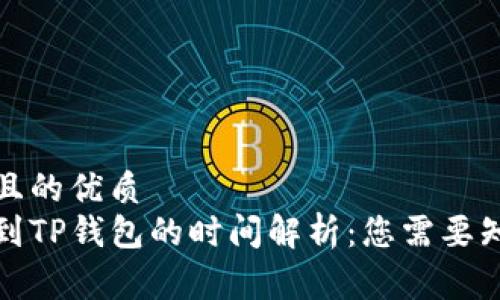 易于理解且的优质
火币转账到TP钱包的时间解析：您需要知道的一切