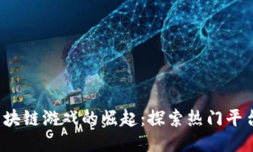 bialti韩国区块链游戏的崛起：探索热门平台与未来趋势