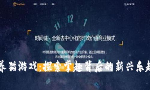 区块链养猫游戏：探索掌趣背后的新兴乐趣与商机