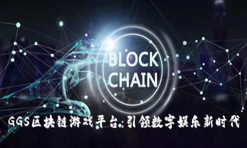 GGS区块链游戏平台：引领数字娱乐新时代