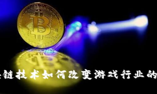 区块链技术如何改变游戏行业的未来