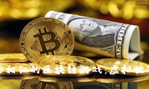 探索与《传奇4》相似的区块链游戏：虚拟世界的冒险与收益