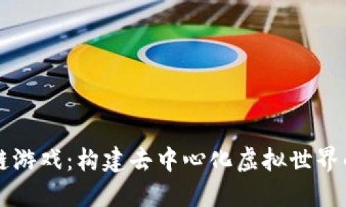 区块链游戏：构建去中心化虚拟世界的未来