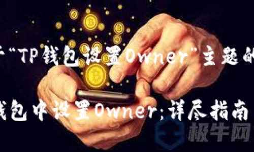 以下是关于“TP钱包设置Owner”主题的完整框架。

如何在TP钱包中设置Owner：详尽指南