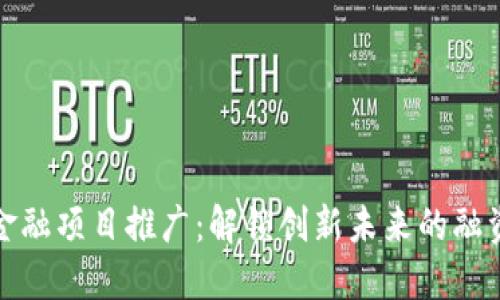 区块链金融项目推广：解锁创新未来的融资新机遇