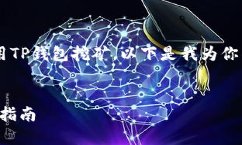 为了帮助你更好地理解如何使用TP钱包挖矿，以下是我为你准备的、相关关键词和内容大纲。


如何使用TP钱包进行挖矿：全面指南