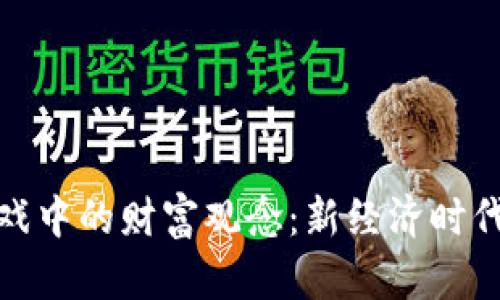 探讨区块链游戏中的财富观念：新经济时代的机遇与挑战